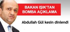 Bakan Işık'tan Bomba Açıklama: Abdullah Gül Kesin Dinlendi!