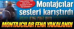 Montajcılar fena yakalandı