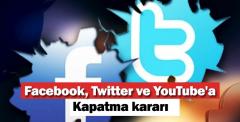 Facebook, Twitter ve YouTube'a kapatma kararı