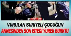 Vurulan Suriyeli çocuk: Affet anneciğim