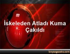 İskeleden Atladı, Kuma Çakıldı