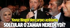 Yavuz Bingöl'den Solcuları Şoke Uğratacak Erdoğan Açıklaması!