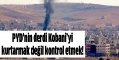 PYD’nin derdi Kobani’yi kurtarmak değil kontrol etmek